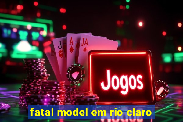 fatal model em rio claro